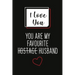 I Love You, You Are My Favourite Husband (Unique Alternative To A Greeting Card): Great gift for your friend, boyfriend or husband.
