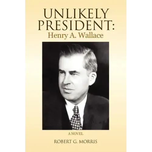 Unlikely President: Henry A. Wallace