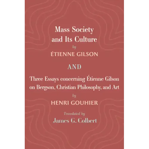 Mass Society and Its Culture, and Three Essays concerning Etienne Gilson on Bergson, Christian Philosophy, and Art