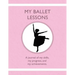 My Ballet Lessons: A journal of my skills, my progress, and my achievements.