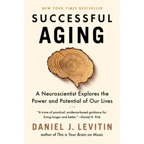 Successful Aging: A Neuroscientist Explores the Power and Potential of Our Lives