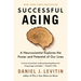 Successful Aging: A Neuroscientist Explores the Power and Potential of Our Lives