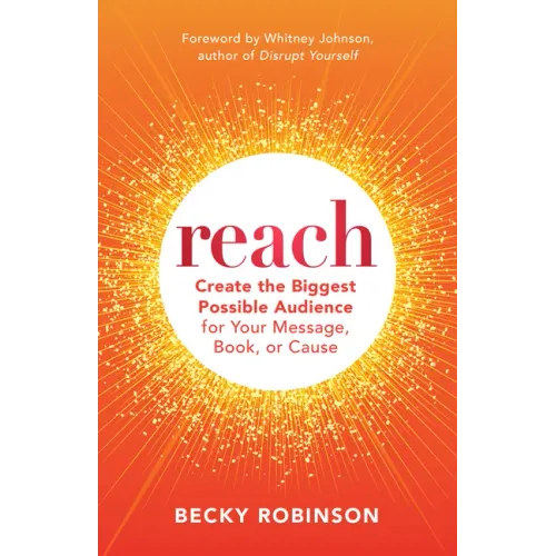Reach: Create the Biggest Possible Audience for Your Message, Book, or Cause