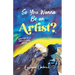 So You Wanna Be an Artist?: Written by a Professional Artist
