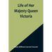 Life of Her Majesty Queen Victoria