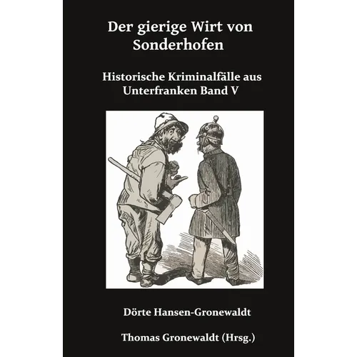 Der gierige Wirt von Sonthofen: Historische Kriminalfälle aus Unterfranken Band V