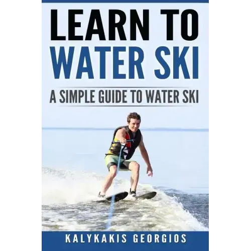 Learn to Water Ski: A Simple Guide to Water Skiing