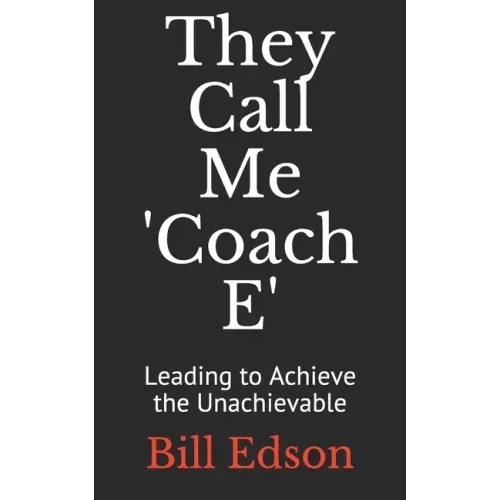 They Call Me 'Coach E: Leading to Achieve the Unachievable