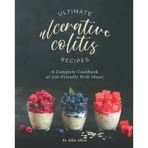 Ultimate Ulcerative Colitis Recipes: A Complete Cookbook of Gut-Friendly Dish Ideas!