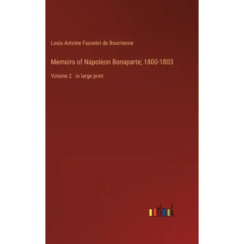 Memoirs of Napoleon Bonaparte; 1800-1803: Volume 2 - in large print