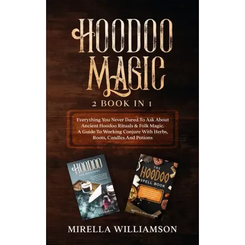 Hoodoo Magic: 2 BOOKS IN 1 Everything You Never Dared To Ask About Ancient Hoodoo Rituals & Folk Magic. A Guide To Working Conjure W