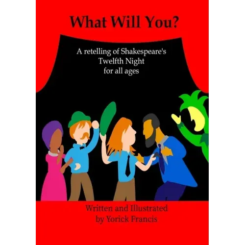 What Will You: A retelling of Shakespeare's Twelfth Night for all Ages