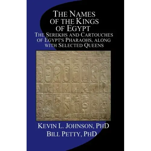 The Names of the Kings of Egypt: The Serekhs and Cartouches of Egypt's Pharaohs, along with Selected Queens