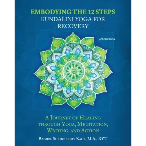 Embodying the 12 Steps Workbook: Kundalini Yoga for Recovery