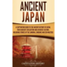 Ancient Japan: A Captivating Guide to the Ancient History of Japan, Their Ancient Civilization, and Japanese Culture, Including Stories of the Samurai