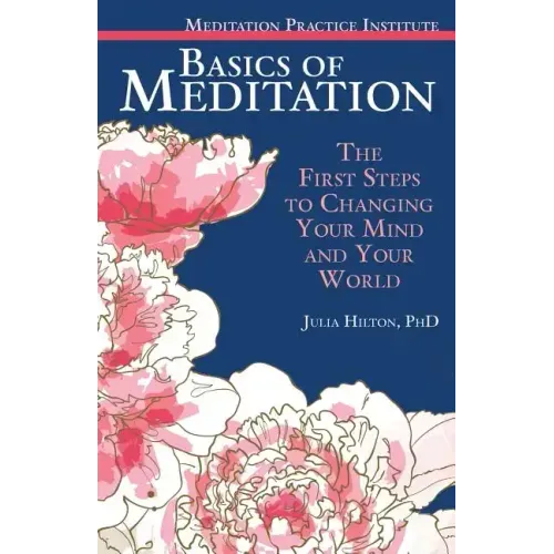 Basics of Meditation: The First Steps to Changing Your Mind and Your World