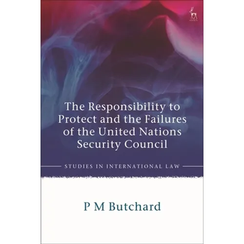 The Responsibility to Protect and the Failures of the United Nations Security Council