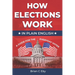 How Elections Work: In Plain English - A Guide For The Everyday Voter