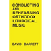 Conducting and Rehearsing Orthodox Liturgical Music