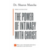 The Power of Intimacy with Christ: Overcoming the Obstacles That Hinder Intimacy