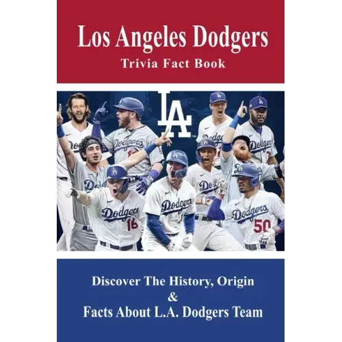 Los Angeles Dodgers Trivia Fact Book: Discover The History, Origin & Facts About L.A. Dodgers Team: Dodgers Trivia 2020