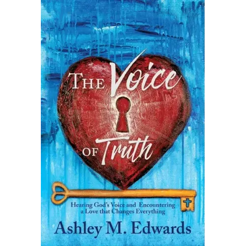 The Voice of Truth: Hearing God's Voice and Encountering a Love that Changes Everything