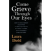 Come Grieve Through Our Eyes: How To Give Comfort And Support To Bereaved Parents By Taking A Glimpse Into Our Hidden Dark World Of Grief