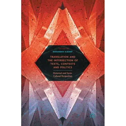 Translation and the Intersection of Texts, Contexts and Politics: Historical and Socio-Cultural Perspectives