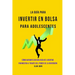 La Guía Moderna Para Invertir en la Bolsa de Valores para Adolescentes: Cómo Garantizar una Vida de Libertad Financiera a Través Del Poder de la Inver