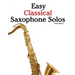 Easy Classical Saxophone Solos: For Alto, Baritone, Tenor & Soprano Saxophone Player. Featuring Music of Mozart, Handel, Strauss, Grieg and Other Comp