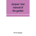 Jacques' new manual of the garden, farm and barn-yard, embracing practical horticulture, agriculture, and cattle, horse and sheep husbandry. With inst
