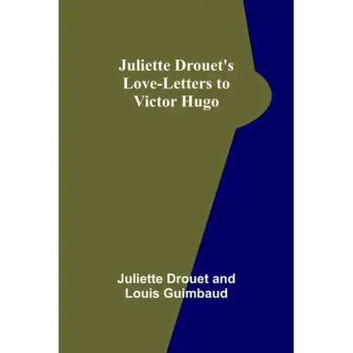 Juliette Drouet's Love-Letters to Victor Hugo