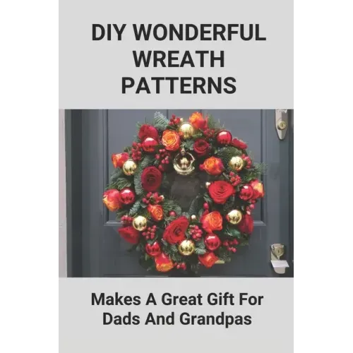 DIY Wonderful Wreath Patterns: Makes A Great Gift For Dads And Grandpas: How To Make A Fathers Day Gift