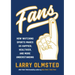 Fans: How Watching Sports Makes Us Happier, Healthier, and More Understanding