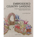 Embroidered Country Gardens: Create Beautiful Hand-Stitched Floral Designs Inspired by Nature