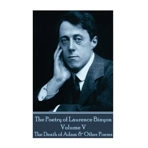 The Poetry of Laurence Binyon - Volume V: The Death of Adam & Other Poems
