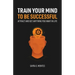Train Your Mind To Be Successful
