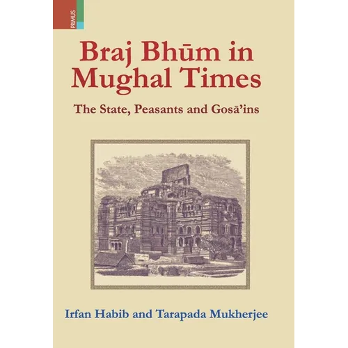 Braj Bhum in Mughal Times: The State, Peasants and Gosā'ins