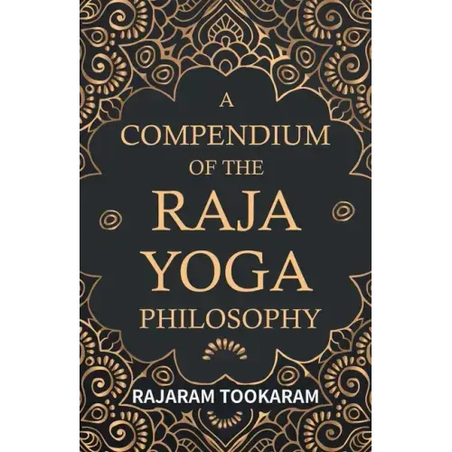 A Compendium of the Raja Yoga Philosophy: Comprising the Principal Treatises of Shrimat Shankaracharya and Other Renowned Authors