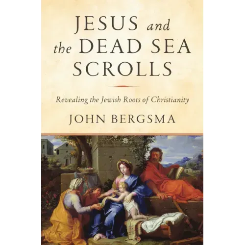 Jesus and the Dead Sea Scrolls: Revealing the Jewish Roots of Christianity