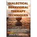 Dialectical Behavioral Therapy Techniques: Comprehensive Philosophy and Theories of Dialectical Thinking Approach and Cognitive Behavioral Therapy for