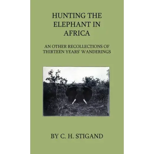 Hunting the Elephant in Africa and Other Recollections of Thirteen Years' Wanderings