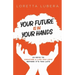 Your Future Is in Your Hands: 22 Keys to Creating a Life You Love Before It's Too Late