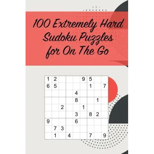 100 Extremely Hard Sudoku Puzzles for On The Go: Suitable for Sudoku Experts / Great for Traveling /Includes Solutions