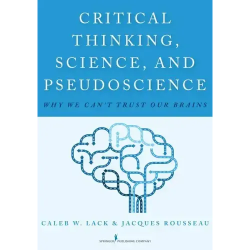 Critical Thinking, Science, and Pseudoscience: Why We Can't Trust Our Brains