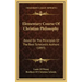 Elementary Course Of Christian Philosophy: Based On The Principles Of The Best Scholastic Authors (1893)