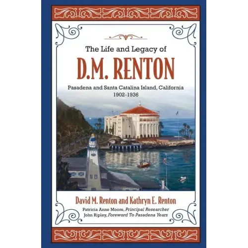 The Life and Legacy of D. M. Renton: Pasadena and Santa Catalina Island, California 1902-1936