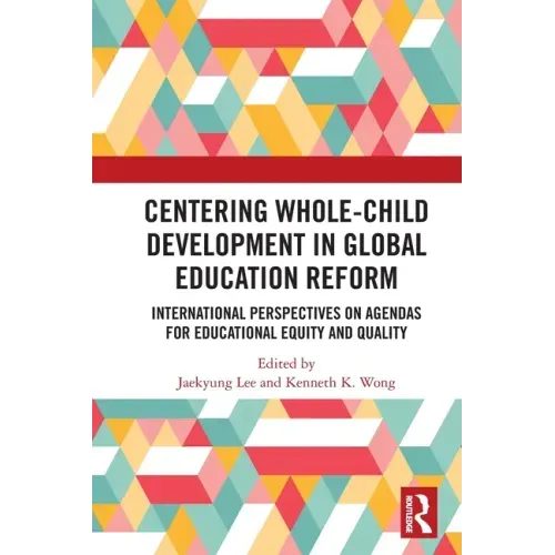 Centering Whole-Child Development in Global Education Reform: International Perspectives on Agendas for Educational Equity and Quality