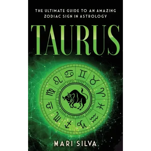 Taurus: The Ultimate Guide to an Amazing Zodiac Sign in Astrology: The Ultimate Guide to an Amazing Zodiac Sign in Astrology