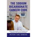 The Sodium Bicarbonate Cancer Cure - Fraud or Miracle?: Sodium Bicarbonate in the Prevention and Treatment of All Sickness and Disease